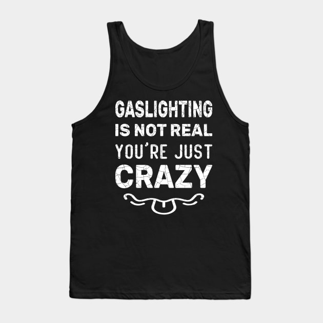 Gaslighting Is Not Real You're Just Crazy Funny Gaslighting Graphic Design idea for Father, Brother, Dad, Boys, Grandfather, Grandpa, Husband, Male, Man, Son, Student, Teacher, Uncle, Men.It's perfect for people with a healthy sense of humor Tank Top by aimed2